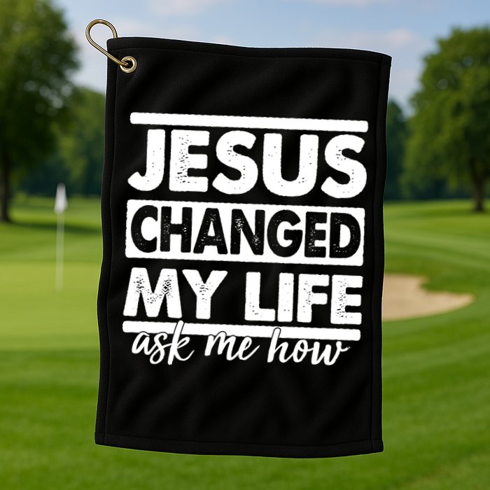 Jesus Changed My Life Ask Me How Golf Towel