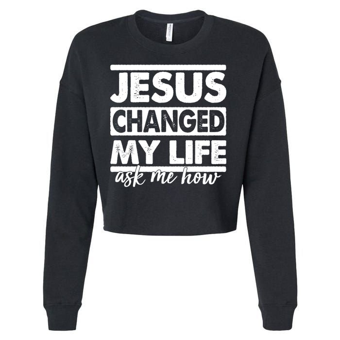 Jesus Changed My Life Ask Me How Cropped Pullover Crew