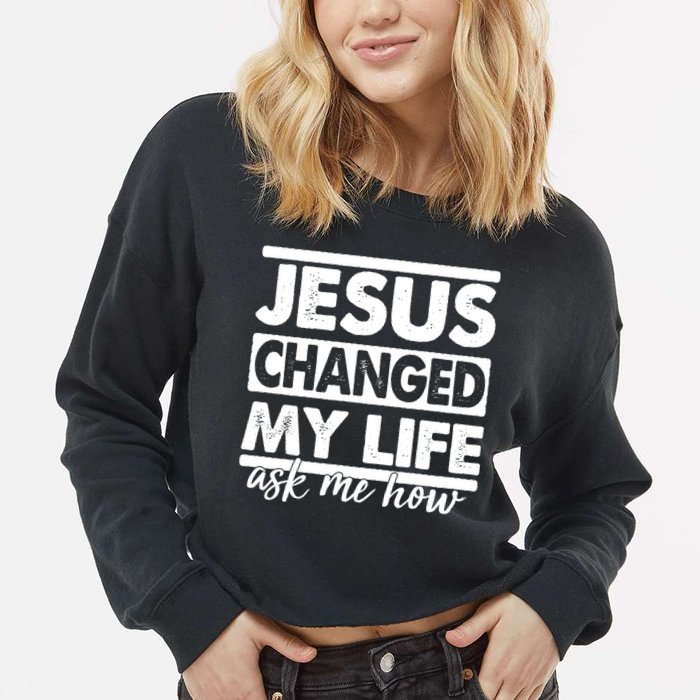Jesus Changed My Life Ask Me How Cropped Pullover Crew