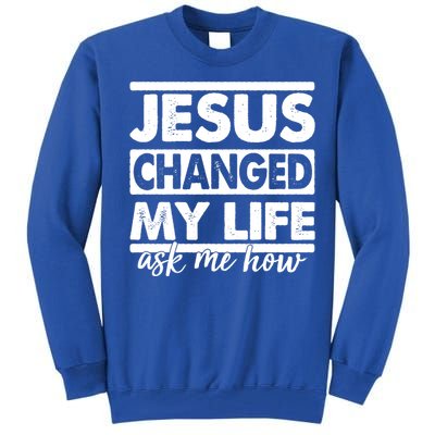 Jesus Changed My Life Ask Me How Tall Sweatshirt