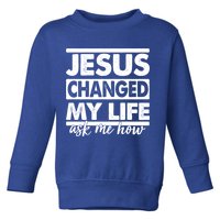Jesus Changed My Life Ask Me How Toddler Sweatshirt