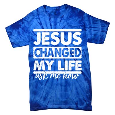 Jesus Changed My Life Ask Me How Tie-Dye T-Shirt