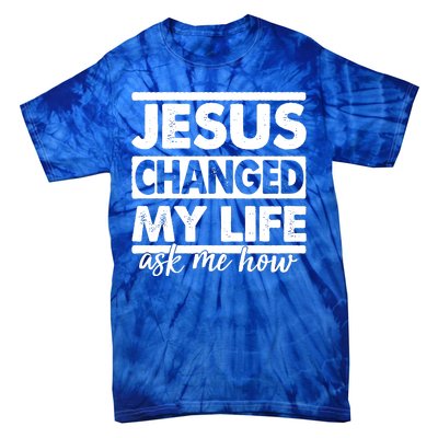 Jesus Changed My Life Ask Me How Tie-Dye T-Shirt