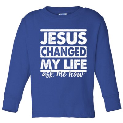 Jesus Changed My Life Ask Me How Toddler Long Sleeve Shirt