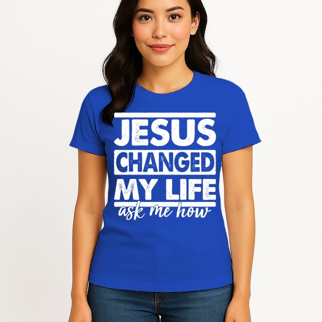 Jesus Changed My Life Ask Me How Womens T-Shirt