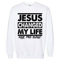 Jesus Changed My Life Ask Me How Garment-Dyed Sweatshirt