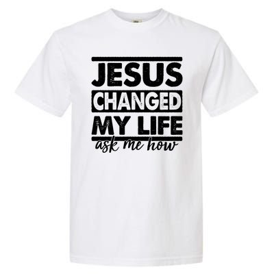 Jesus Changed My Life Ask Me How Garment-Dyed Heavyweight T-Shirt