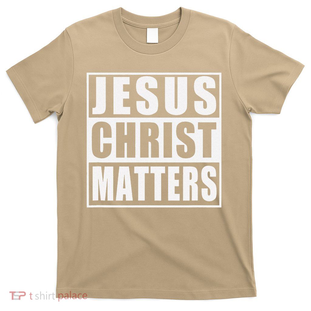 Jesus Christ Matters Christian T-Shirt