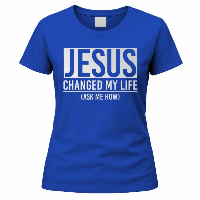 Jesus Changed My Life Ask Me How Jesus Women's T-Shirt