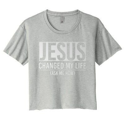 Jesus Changed My Life Ask Me How Jesus Women's Crop Top Tee