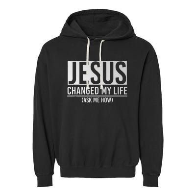 Jesus Changed My Life Ask Me How Jesus Garment-Dyed Fleece Hoodie