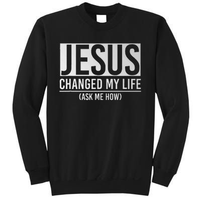 Jesus Changed My Life Ask Me How Jesus Sweatshirt