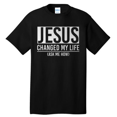 Jesus Changed My Life Ask Me How Jesus Tall T-Shirt