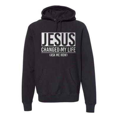 Jesus Changed My Life Ask Me How Jesus Premium Hoodie