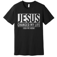 Jesus Changed My Life Ask Me How Jesus Premium T-Shirt