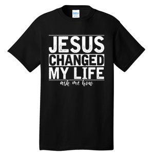 Jesus Changed My Life Asked Me How Christ Devo Jesus Tall T-Shirt