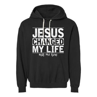 Jesus Changed My Life Asked Me How Christ Devotee Jesus Garment-Dyed Fleece Hoodie