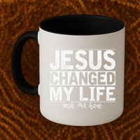 Jesus Changed My Life Asked Me How Christ Devotee Jesus Mug