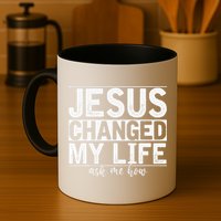 Jesus Changed My Life Asked Me How Christ Devotee Jesus Mug