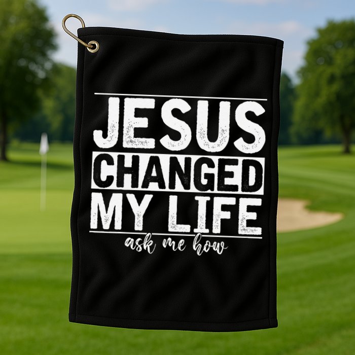 Jesus Changed My Life Asked Me How Christ Devotee Jesus Golf Towel