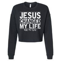 Jesus Changed My Life Asked Me How Christ Devotee Jesus Cropped Pullover Crew