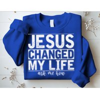 Jesus Changed My Life Asked Me How Christ Devotee Jesus Sweatshirt