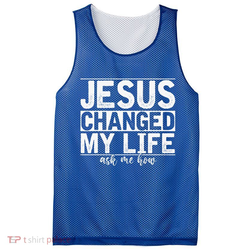 Jesus Changed My Life Asked Me How Christ Devotee Jesus Mesh Reversible Basketball Jersey Tank
