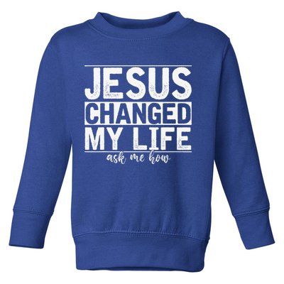 Jesus Changed My Life Asked Me How Christ Devotee Jesus Toddler Sweatshirt