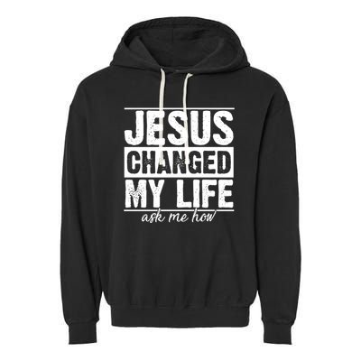Jesus Changed My Life Ask Me How Garment-Dyed Fleece Hoodie