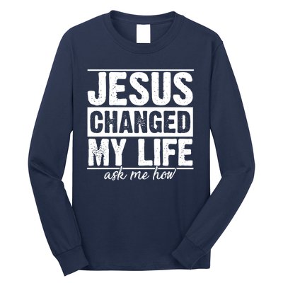 Jesus Changed My Life Ask Me How Long Sleeve Shirt
