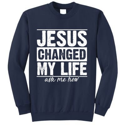 Jesus Changed My Life Ask Me How Sweatshirt