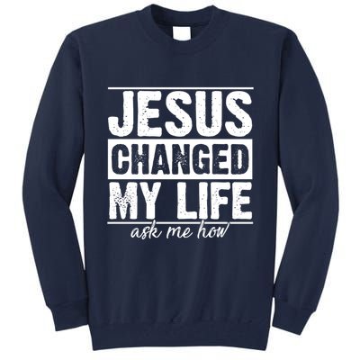 Jesus Changed My Life Ask Me How Tall Sweatshirt