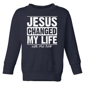 Jesus Changed My Life Ask Me How Toddler Sweatshirt