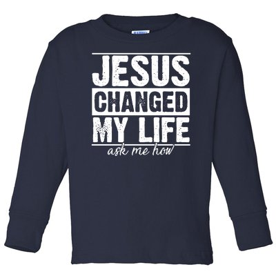 Jesus Changed My Life Ask Me How Toddler Long Sleeve Shirt