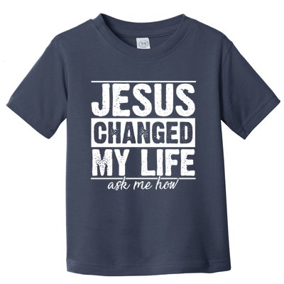 Jesus Changed My Life Ask Me How Toddler T-Shirt