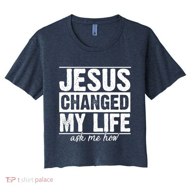 Jesus Changed My Life Ask Me How Crop Top