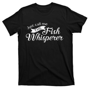 Just Call Me The Fish Whisperer Funny Fishing T-Shirt