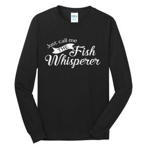 Just Call Me The Fish Whisperer Funny Fishing Tall Long Sleeve T-Shirt