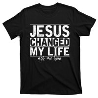 Jesus Changed My Life Asked Me How Christ Devotee Jesus T-Shirt