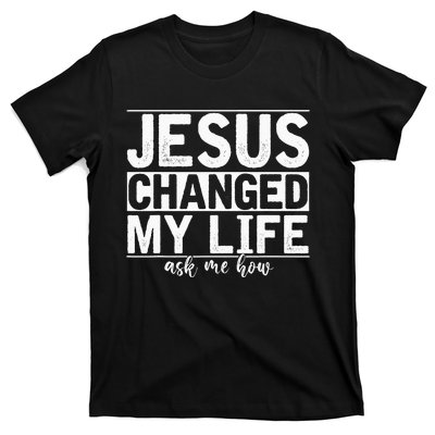 Jesus Changed My Life Asked Me How Christ Devotee Jesus T-Shirt