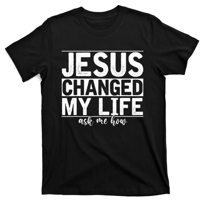 Jesus Changed My Life Asked Me How Christ Devotee Jesus T-Shirt