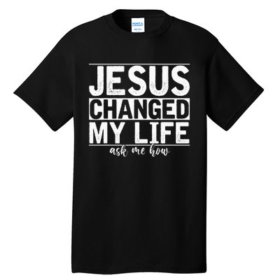 Jesus Changed My Life Asked Me How Christ Devotee Jesus Tall T-Shirt