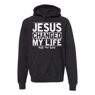 Jesus Changed My Life Asked Me How Christ Devotee Jesus Premium Hoodie