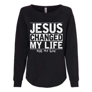 Jesus Changed My Life Asked Me How Christ Devotee Jesus Womens California Wash Sweatshirt