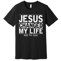 Jesus Changed My Life Asked Me How Christ Devotee Jesus Premium T-Shirt