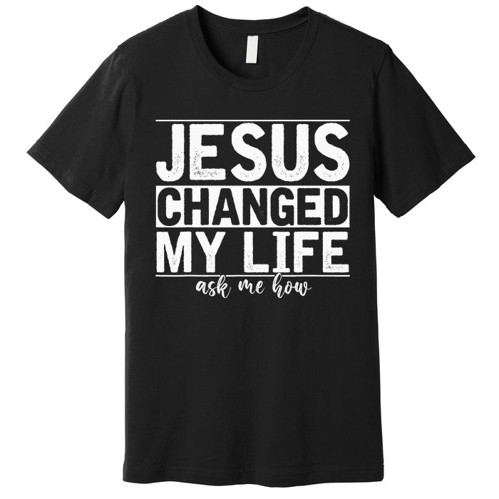 Jesus Changed My Life Asked Me How Christ Devotee Jesus Premium T-Shirt