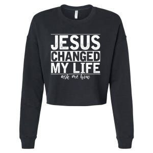 Jesus Changed My Life Asked Me How Christ Devotee Jesus Cropped Pullover Crew