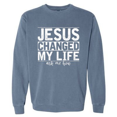 Jesus Changed My Life Asked Me How Christ Devotee Jesus Garment-Dyed Sweatshirt