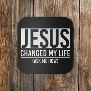 Jesus Changed My Life Ask Me How Jesus Coaster