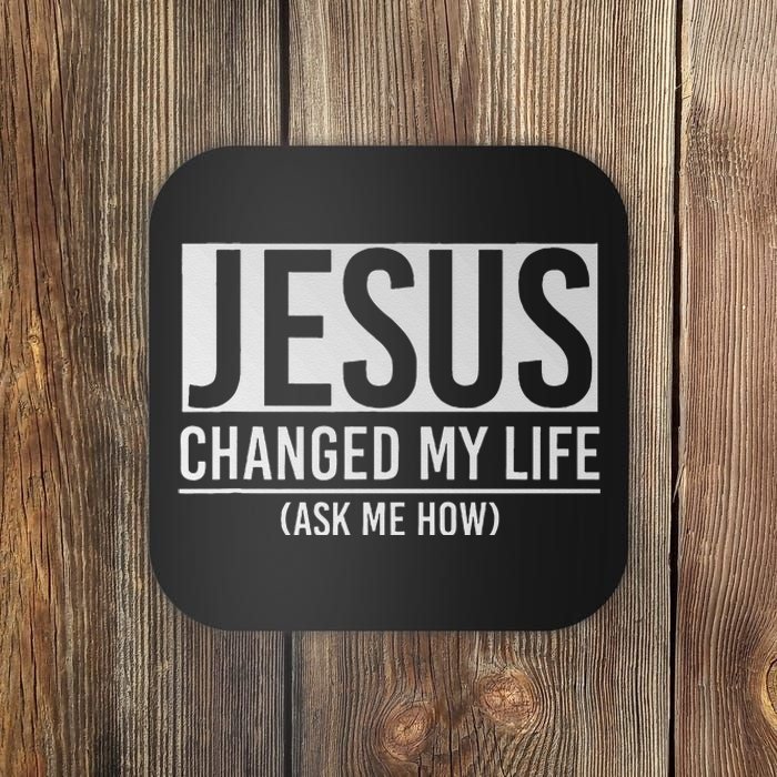 Jesus Changed My Life Ask Me How Jesus Coaster